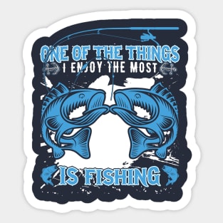 One Of The Things I Enjoy The Most Is Fishing Sticker